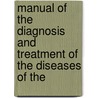 Manual of the Diagnosis and Treatment of the Diseases of the by Edward Jackson