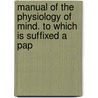 Manual of the Physiology of Mind. to Which Is Suffixed a Pap door John Fearn