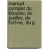 Manuel Complet Du Bijoutier, Du Joaillier, de L'Orfvre, Du G