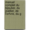 Manuel Complet Du Bijoutier, Du Joaillier, de L'Orfvre, Du G by Julia De Fontenelle