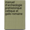 Manuel D'Archeologie Prehistorique Celtique Et Gallo-Romaine door Joseph Dï¿½Chelette