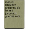 Manuel D'Histoire Ancienne de L'Orient Jusqu'aux Guerres Mdi door Onbekend