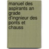 Manuel Des Aspirants an Grade D'Ingnieur Des Ponts Et Chauss by Jules Regnault