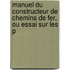Manuel Du Constructeur de Chemins de Fer, Ou Essai Sur Les P