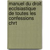 Manuel Du Droit Ecclsiastique de Toutes Les Confessions Chrt door Ferdinand Walter