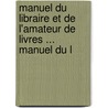 Manuel Du Libraire Et de L'Amateur de Livres ... Manuel Du L door L. Jacob
