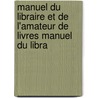 Manuel Du Libraire Et de L'Amateur de Livres Manuel Du Libra by Jacques Charles Brunet