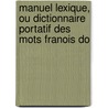 Manuel Lexique, Ou Dictionnaire Portatif Des Mots Franois Do door . Pr vost