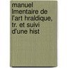 Manuel Lmentaire de L'Art Hraldique, Tr. Et Suivi D'Une Hist door Marie Henriette C. Morren