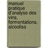Manuel Pratique D'Analyse Des Vins, Fermentations, Alcoolisa