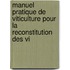 Manuel Pratique de Viticulture Pour La Reconstitution Des Vi