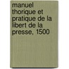 Manuel Thorique Et Pratique de La Libert de La Presse, 1500 door Louis Eug ne Hatin