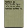 Manuel de L'Archiviste Des Prfectures, Des Mairies Et Des Ho door Aim Louis Champollion-Figeac