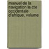 Manuel de La Navigation La Cte Occidentale D'Afrique, Volume