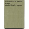 Manufacture of Metallic Articles Electrolytically.--Electro by Wilhelm Pfanhauser