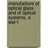 Manufacture of Optical Glass and of Optical Systems, a War-T by War United States.