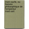 Marc-Aurle, Ou Histoire Philosophique de L'Empereur Marc-Ant door Louis-Madeleine Ripault