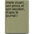 Marie Stuart, Son Procs Et Son Excution, D'Aprs Le Journal I