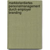 Marktorientiertes Personalmanagement durch Employer Branding door Christoph Stritzke