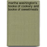 Martha Washington's Booke Of Cookery And Booke Of Sweetmeats by Martha Washington