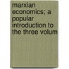 Marxian Economics; A Popular Introduction to the Three Volum door Ernest Untermann