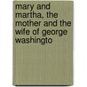 Mary and Martha, the Mother and the Wife of George Washingto by Professor Benson John Lossing