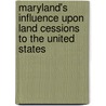 Maryland's Influence Upon Land Cessions To The United States door Professor Herbert Baxter Adams