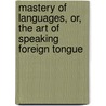 Mastery of Languages, Or, the Art of Speaking Foreign Tongue door Thomas Prendergast