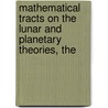 Mathematical Tracts On the Lunar and Planetary Theories, the door George Biddell Airy