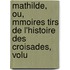 Mathilde, Ou, Mmoires Tirs de L'Histoire Des Croisades, Volu