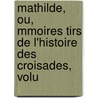 Mathilde, Ou, Mmoires Tirs de L'Histoire Des Croisades, Volu door Joseph Fr Michaud