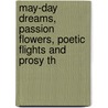 May-Day Dreams, Passion Flowers, Poetic Flights and Prosy Th by Sam Brown