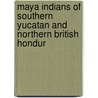 Maya Indians of Southern Yucatan and Northern British Hondur door Thomas W.F. Gann