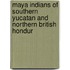Maya Indians of Southern Yucatan and Northern British Hondur