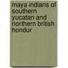 Maya Indians of Southern Yucatan and Northern British Hondur door Thomas William Gann