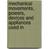 Mechanical Movements, Powers, Devices and Appliances Used in