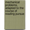 Mechanical Problems, Adapted to the Course of Reading Pursue door Mechanical Problems