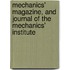 Mechanics' Magazine, and Journal of the Mechanics' Institute