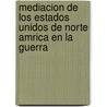 Mediacion de Los Estados Unidos de Norte Amrica En La Guerra by Francisco Garca Caldern