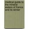 Medical Guide to the Mineral Waters of France and Its Winter by Achille Vintras