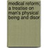 Medical Reform; A Treatise on Man's Physical Being and Disor