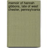 Memoir Of Hannah Gibbons, Late Of West Chester, Pennsylvania by Unknown