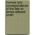Memoir and Correspondence of the Late Sir James Edward Smith
