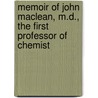 Memoir of John MacLean, M.D., the First Professor of Chemist by John Maclean