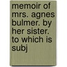 Memoir of Mrs. Agnes Bulmer. by Her Sister. to Which Is Subj door Anne Ross Collinson