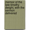 Memoir of the Late Timothy Dwight, with the Sermon Delivered by Joseph Parrish Thompson