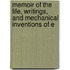 Memoir of the Life, Writings, and Mechanical Inventions of E