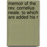 Memoir Of The Rev. Cornelius Neale. To Which Are Added His R by William Jowett