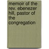 Memoir Of The Rev. Ebenezer Hill, Pastor Of The Congregation by John Boynton Hill