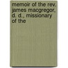 Memoir Of The Rev. James Macgregor, D. D., Missionary Of The by George Patterson